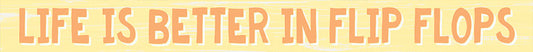 Life is Better in Flip Flops (Sign)